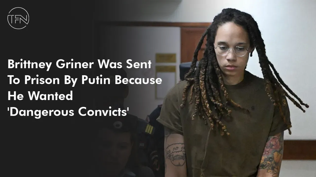 Brittney Griner Was Sent To Prison By Putin Because He Wanted 'Dangerous Convicts'