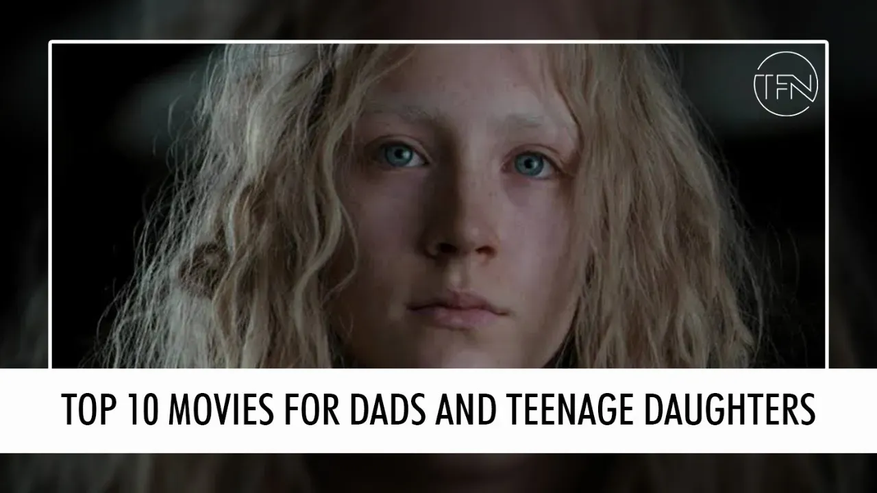 Top 10 Movies for Dads to watch with their Teenage Daughters