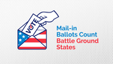Mail-in Ballots Count - Battle Ground States