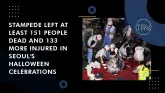 Stampede left at least 151 people dead and 133 more injured in Seoul's Halloween celebrations