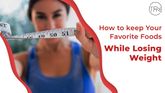 How to Eat Your Favorite Foods While Losing Weight