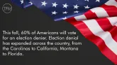 This fall, 60% of Americans will vote for an election denier. Election denial has expanded across the country, from the Carolinas to California, Montana to Florida.