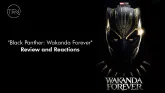 “Black Panther: Wakanda Forever” Review and Reactions