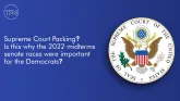 Supreme Court Packing! Is this why the 2022 midterms senate races were important for the Democrats?