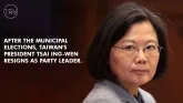After The Municipal Elections, Taiwan's President Tsai Ing-Wen Resigns As Party Leader.