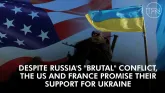 Despite Russia's "Brutal" Conflict, The Us And France Promise Their Support For Ukraine