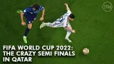 FIFA World Cup 2022: The Crazy Semi-Finals in Qatar