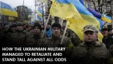 How the Ukrainian Military Managed To Retaliate And Stand Tall Against All Odds