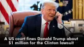 A US court fines Donald Trump about $1 million for the Clinton lawsuit