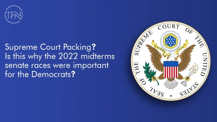 Supreme Court Packing! Is this why the 2022 midterms senate races were important for the Democrats?